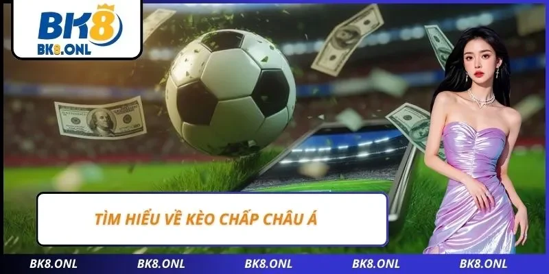 Tìm hiểu về kèo chấp Châu Á
