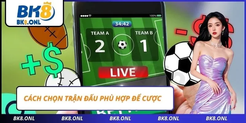 Cách chọn trận đấu phù hợp để cược