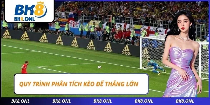 Quy trình phân tích kèo để thắng lớn