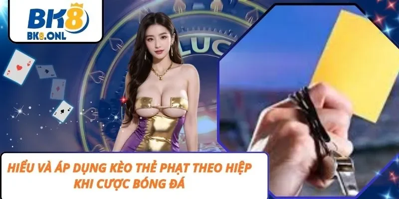 Hiểu Và Áp Dụng Kèo Thẻ Phạt Theo Hiệp Khi Cược Bóng Đá