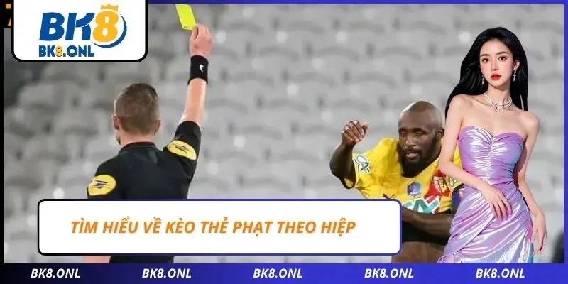 Tìm hiểu về kèo thẻ phạt theo hiệp