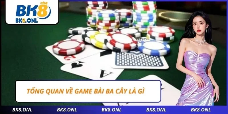 Tổng quan về game bài ba cây là gì