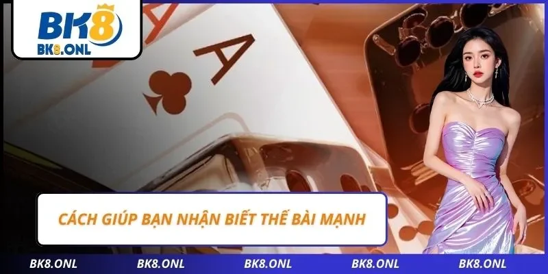 Cách giúp bạn nhận biết thế bài mạnh
