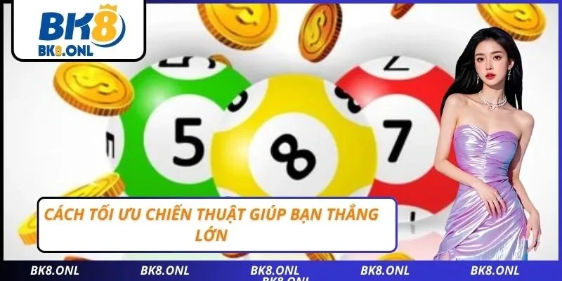 Cách tối ưu chiến thuật giúp bạn thắng lớn