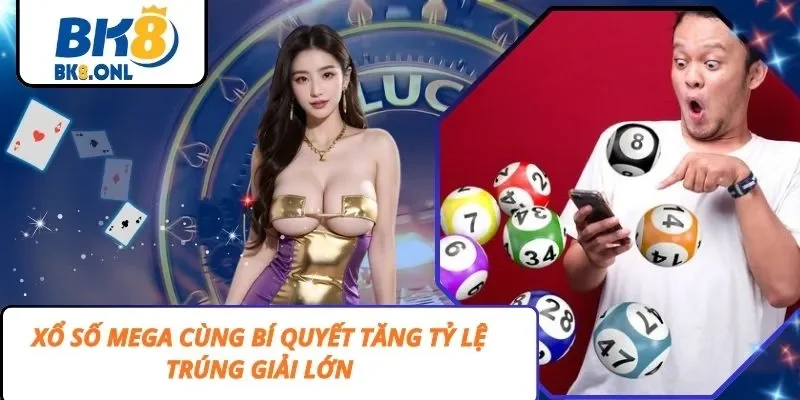 Xổ Số Mega Cùng Bí Quyết Tăng Tỷ Lệ Trúng Giải Lớn
